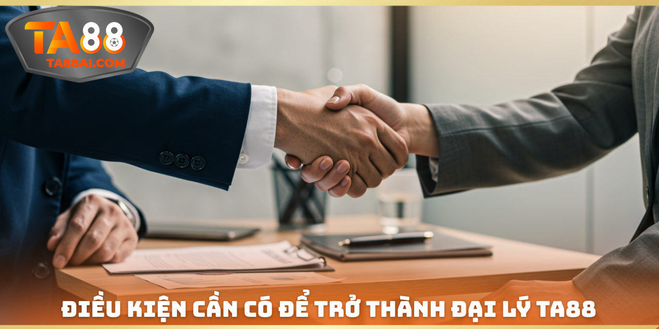Điều kiện cần có để trở thành đại lý TA88