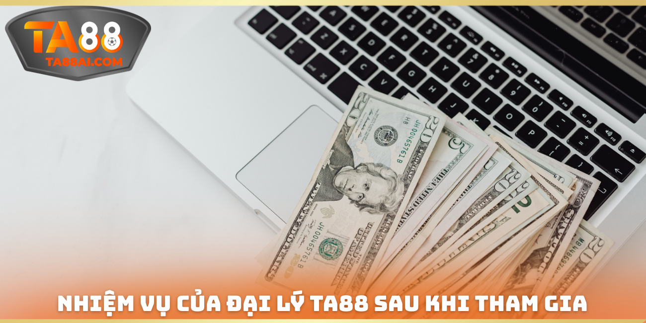 Nhiệm vụ của đại lý TA88 sau khi tham gia