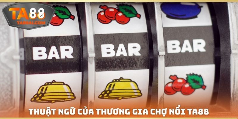 Thuật ngữ quan trọng của Thương gia chợ nổi TA88
