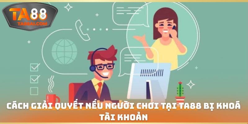 Cách giải quyết nếu người chơi tại TA88 bị khoá tài khoản