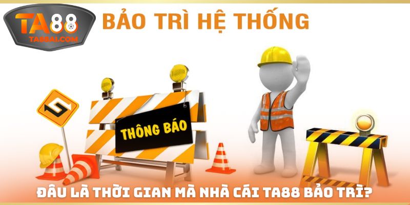 Đâu là thời gian mà nhà cái TA88 bảo trì?