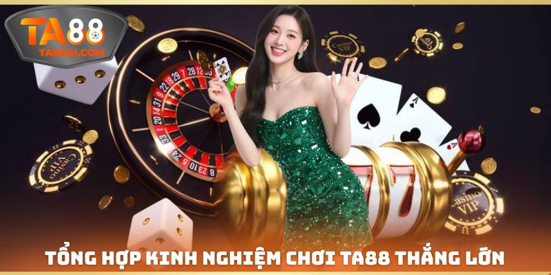 Kinh nghiệm chơi TA88 hiệu quả dành cho mọi người