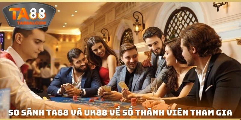 So sánh TA88 và UK88 về số thành viên tham gia
