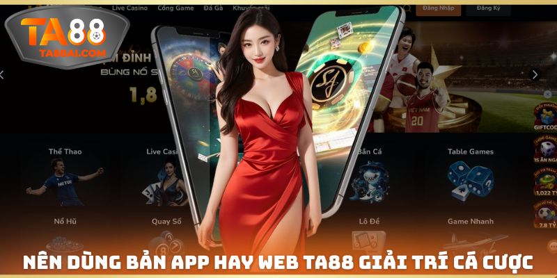 Nên dùng bản app hay web tham gia giải trí đổi thưởng