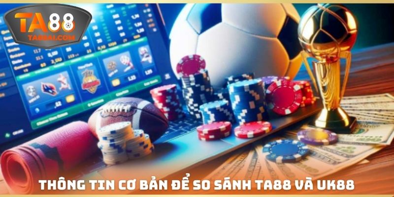 Thông tin cơ bản để so sánh TA88 và UK88