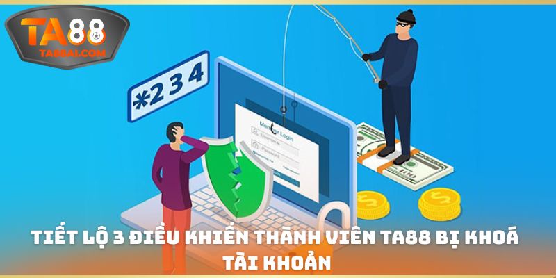 Tiết lộ 3 điều khiến thành viên TA88 bị khoá tài khoản